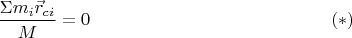 $$\frac{\Sigma m_i\vec r_{ci}}{M}=0\eqno (*)$$