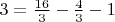 $3=\frac{16}{3}-\frac{4}{3}-1$
