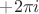 $+2\pi i$