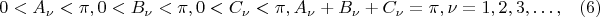 $$
0 < A_\nu < \pi,  0 < B_\nu < \pi,  0 < C_\nu < \pi , A_\nu + B_\nu + C_\nu = \pi,  \nu = 1, 2, 3, &hellip;, \eqno     (6)
$$