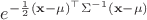 $e^{-\frac{1}{2}(\mathbf{x} - \mathbf{\mu})^{\top} \Sigma^{-1} (\mathbf{x} - \mathbf{\mu})}$