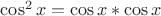 $\cos^2 x=\cos x * \cos x$