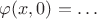 $\varphi(x,0)=\dots$