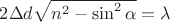 $2\Delta d\sqrt{n^2-\sin^2\alpha}=\lambda$