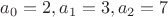 $a_0=2,a_1=3, a_2=7$