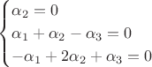 $$
\begin{cases}
\alpha_2=0\\
\alpha_1+\alpha_2-\alpha_3=0\\
-\alpha_1+2\alpha_2+\alpha_3=0
\end{cases}
$$