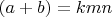 $(a+b)=kmn$