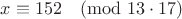 $$x\equiv152\pmod{13\cdot17}$$