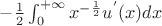 $-\frac12 \int_0^{+\infty} x^{-\frac12}u^{'}(x)dx$