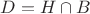 $D=H \cap B$