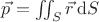 $\vec{p}=\iint_S \vec{r} \,{\rm d}S$