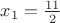 $x_{1}=\frac{11}{2}$ $x_{1}=\frac{11}{2}$
