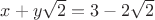 $x+y\sqrt2 = 3 - 2\sqrt 2$