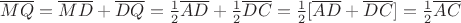 $\overline{MQ} = \overline{MD} + \overline{DQ} = \frac{1}{2} \overline{AD} + \frac{1}{2} \overline{DC} = \frac{1}{2}[\overline{AD} + \overline{DC}] = \frac{1}{2} \overline{AC}$