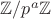 $\mathbb{Z} / p^a \mathbb{Z}$