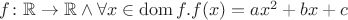 $f\colon\mathbb R\to\mathbb R\wedge\forall x\in\operatorname{dom}f.f(x) = ax^2+bx+c$