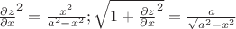${\frac{ \partial z}{ \partial x}^2=\frac{x^2}{{a^2-x^2}}}; \sqrt{1+\frac{ \partial z}{ \partial x}^2}=\frac{a}{\sqrt{a^2-x^2}}$