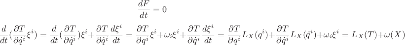 $$\frac{dF}{dt}=0$$  $$\frac{d}{dt}(\frac{\partial{T}}{\partial\dot {q}^i}\xi^i)=\frac{d}{dt}(\frac{\partial{T}}{\partial\dot {q}^i})\xi^i+\frac{\partial{T}}{\partial\dot {q}^i}\frac{d\xi^i}{dt}=\frac{\partial{T}}{\partial{q^i}}\xi^i+\omega_i{\xi^i}+\frac{\partial{T}}{\partial\dot {q}^i}\frac{d\xi^i}{dt}=\frac{\partial{T}}{\partial{q^i}}L_X({q^i})+\frac{\partial{T}}{\partial\dot {q}^i}L_X({\dot {q}^i})+\omega_i\xi^i=L_{X}(T)+\omega(X)$$