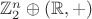 $\mathbb Z_2^n\oplus(\mathbb R,+)$