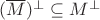$(\overline M)^\bot\subseteq M^\bot$