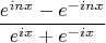 $$\frac{{e^{inx}  - e^{ - inx} }}{{e^{ix}  + e^{ - ix} }}$$