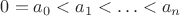 $0 = a_0 < a_1 < &hellip; < a_n$