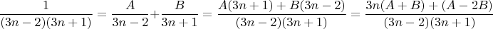 $$\frac{1}{(3n-2)(3n+1)}=\frac{A}{3n-2}+\frac{B}{3n+1}=\frac{A(3n+1)+B(3n-2)}{(3n-2)(3n+1)}=\frac{3n(A+B)+(A-2B)}{(3n-2)(3n+1)}$$