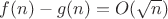 $f(n)-g(n)=O(\sqrt{n})$