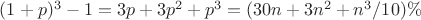 $(1+p)^3-1=3p+3p^2+p^3=(30n+3n^2+n^3/10)\%$