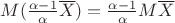 $M(\frac {\alpha - 1} {\alpha} \overline{X})=\frac {\alpha - 1} {\alpha} M \overline{X}$