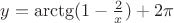 $y= \arctg (1-\frac{2}{x}) + 2 \pi$ $y= \arctg (1-\frac{2}{x}) + 2 \pi$