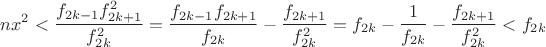 $\displaystyle nx^2 < \frac{f_{2k-1}f^2_{2k+1}}{f^2_{2k}} = \frac {f_{2k-1}f_{2k+1}}{f_{2k}} - \frac{f_{2k+1}}{f^2_{2k}} = f_{2k} - \frac{1}{f_{2k}} - \frac{f_{2k+1}}{f^2_{2k}} < f_{2k}$