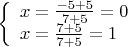 $
\left\{ \begin{array}{l}
x=\frac {-5+5}{7+5}=0\\
x=\frac {7+5}{7+5}=1
\end{array} \right.
$