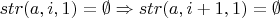 $str(a, i, 1) = \emptyset \Rightarrow str(a, i + 1, 1) = \emptyset$