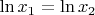 $ \ln x_1 = \ln x_2$
