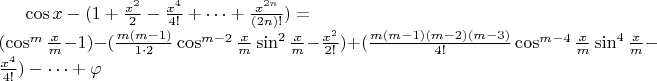 $\cos x-(1+\frac{x^2}{2}-\frac{x^4}{4!}+\cdots+\frac{x^{2n}}{(2n)!})=\\(\cos^m\frac{x}{m}-1)-(\frac{m(m-1)}{1\cdot2}\cos^{m-2}\frac{x}{m}\sin^{2}\frac{x}{m}-\frac{x^2}{2!})+(\frac{m(m-1)(m-2)(m-3)}{4!}\cos^{m-4}\frac{x}{m}\sin^{4}\frac{x}{m}-\frac{x^4}{4!})-\cdots+\varphi$