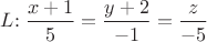 $L{:}\;\dfrac{x+1}5=\dfrac{y+2}{-1}=\dfrac{z}{-5}$