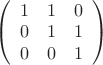 $
\left( \begin{array}{ccc} 1 & 1 & 0 \\ 
0 & 1 & 1 \\
0 & 0 & 1 \end{array} \right)$