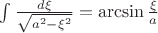 $\[\int {\frac{{d\xi }}{{\sqrt {{a^2} - {\xi ^2}} }}}  = \arcsin \frac{\xi }{a}\]$