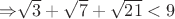 $\Rightarrow $\sqrt{3} + \sqrt{7} + \sqrt{21} < 9$