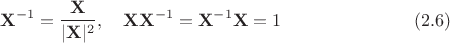 $$
{\bf X}^{-1}=\frac{{\bf X}}{|{\bf X}|^2}, \quad {\bf X}{\bf X}^{-1}={\bf X}^{-1}{\bf X}=1 \eqno(2.6)
$$