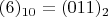 $(6)_{10}=(011)_2$
