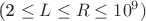 (2 \le L \le R \le {10}^{9})