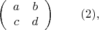 $$
\left(\begin{array}{cc}
a & b\\ 
c& d
\end{array}\right)\qquad(2),
$$