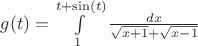 $g(t) = \int\limits_{1}^{t+\sin(t)} \frac{dx}{\sqrt{x+1} + \sqrt{x-1}}$
