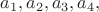 $a_1, a_2, a_3, a_4,$