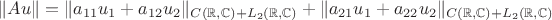 $$\|Au\|= \|a_{11}u_1 + a_{12}u_2\|_{C(\mathbb R, \mathbb C) + L_2(\mathbb R, \mathbb C)} + \|a_{21}u_1 + a_{22}u_2\|_{C(\mathbb R, \mathbb C) + L_2(\mathbb R, \mathbb C)}$$ $$\|Au\|= \|a_{11}u_1 + a_{12}u_2\|_{C(\mathbb R, \mathbb C) + L_2(\mathbb R, \mathbb C)} + \|a_{21}u_1 + a_{22}u_2\|_{C(\mathbb R, \mathbb C) + L_2(\mathbb R, \mathbb C)}$$
