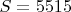 $S=5515$