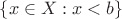 $\{x\in X:x<b\}$