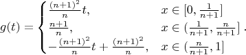 $$ g(t)  = \begin{cases} 
      \frac{(n+1)^2}{n}t, & x \in [0,\frac{1}{n+1}] \\
      \frac{n+1}{n}, & x \in (\frac{1}{n+1},\frac{n}{n+1}] \\
      -\frac{(n+1)^2}{n}t + \frac{(n+1)^2}{n}, & x \in (\frac{n}{n+1},1] 
   \end{cases}.
$$